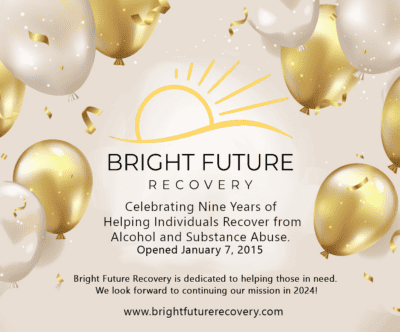 Bright Future Recovery - Celebrating 9 Years of Helping Individuals Recovery from Alcohol and Substance Abuse Jan 7, 2024